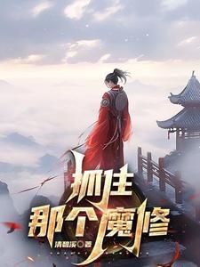 抓住那个魔修笔趣阁无弹窗全文阅读