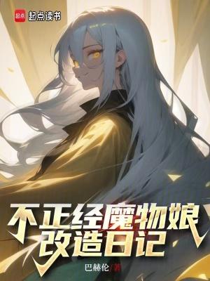 不正经魔物娘改造日记 笔趣阁